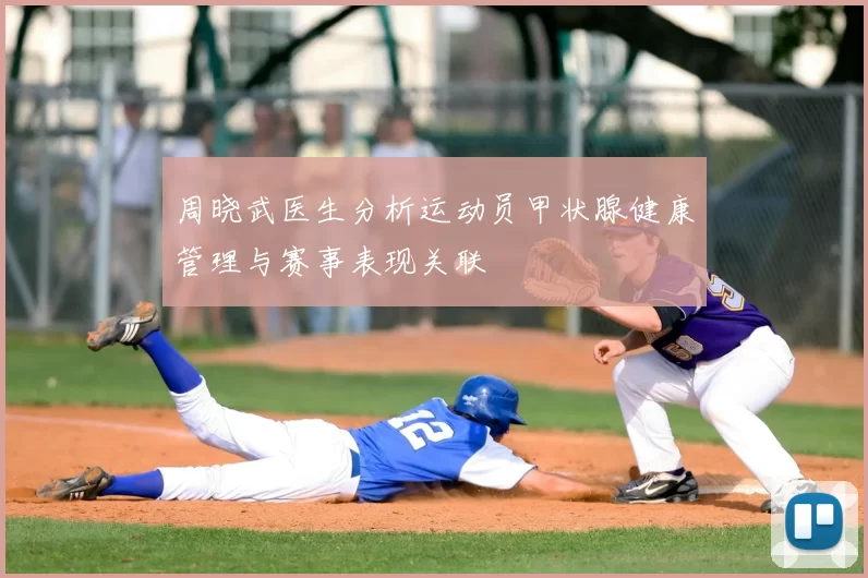 周晓武医生分析运动员甲状腺健康管理与赛事表现关联