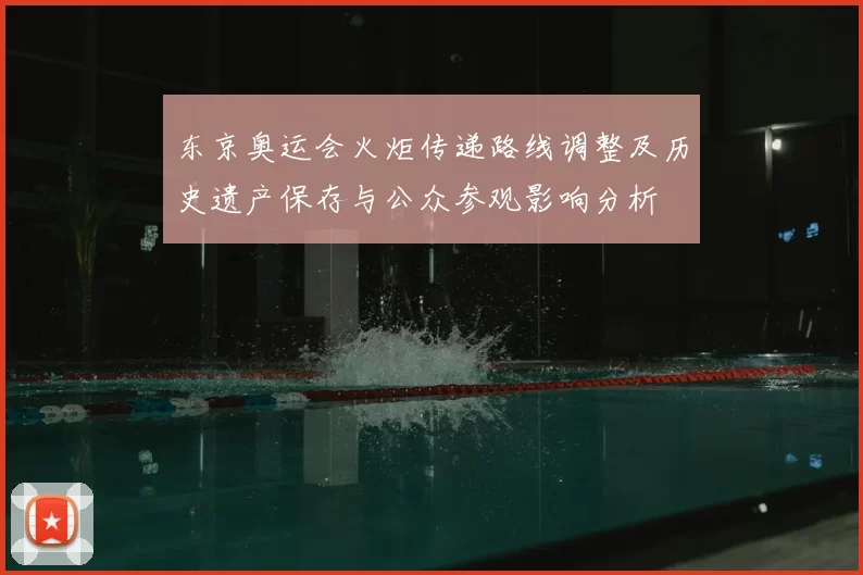 东京奥运会火炬传递路线调整及历史遗产保存与公众参观影响分析