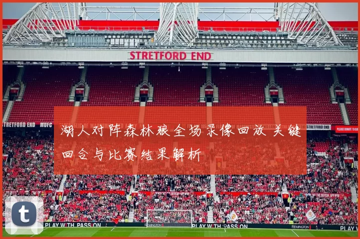 湖人对阵森林狼全场录像回放 关键回合与比赛结果解析