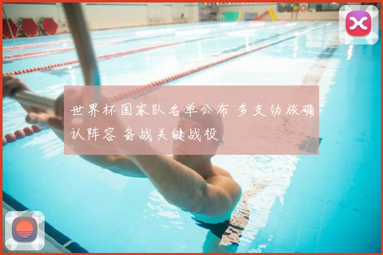 世界杯国家队名单公布 多支劲旅确认阵容 备战关键战役