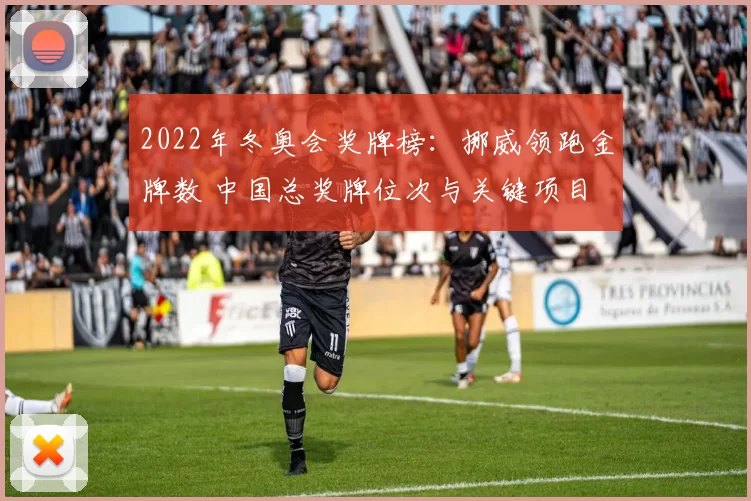 2022年冬奥会奖牌榜：挪威领跑金牌数 中国总奖牌位次与关键项目