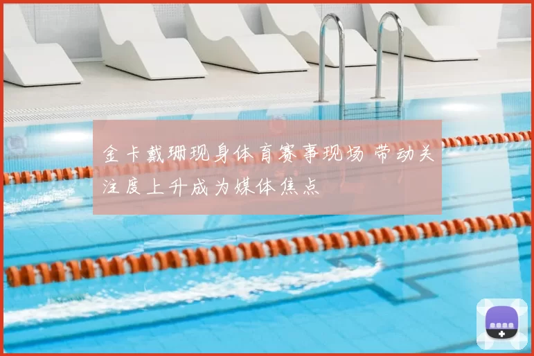 金卡戴珊现身体育赛事现场 带动关注度上升成为媒体焦点