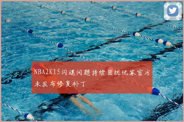 NBA2K15闪退问题持续困扰玩家官方未发布修复补丁