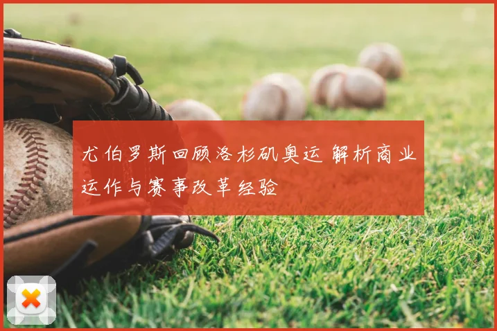 尤伯罗斯回顾洛杉矶奥运 解析商业运作与赛事改革经验