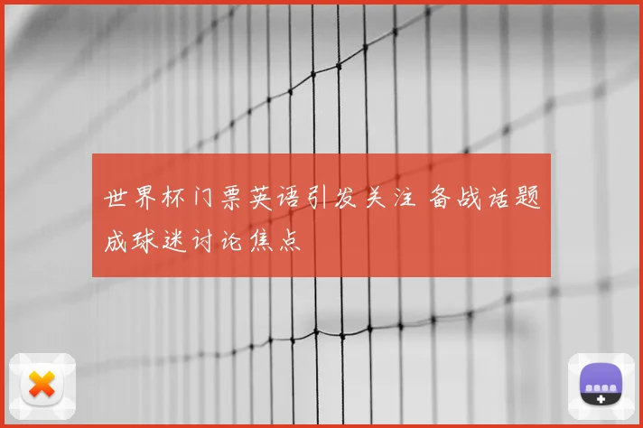 世界杯门票英语引发关注 备战话题成球迷讨论焦点